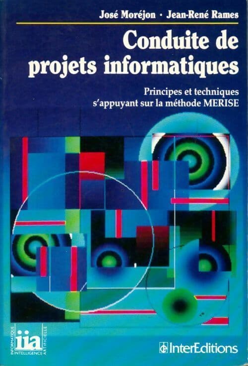 Conduite de projets informatiques. Principes et techniques s'appuyant sur la méthode merise - José Moréjon