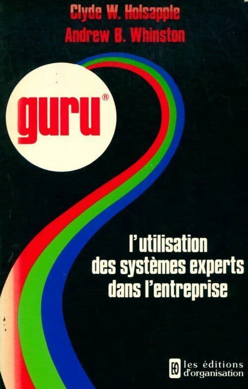 Guru. L'utilisation des systèmes experts dans l'entreprise - Clyde W. Holsapple