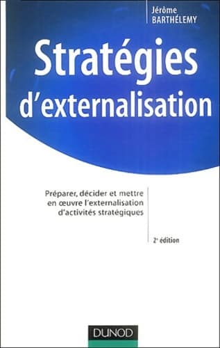 Stratégies d'externalisation : Analyse décision et gestion d'une opération d'externalisation - Barthélémy